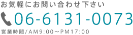 お気軽にお問い合わせ下さい 06-6131-0073 営業時間/AM9:00～PM17:00